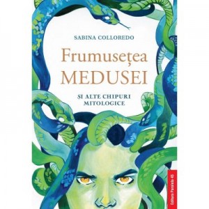 Frumusetea Medusei si alte chipuri mitologice - Sabina Colloredo