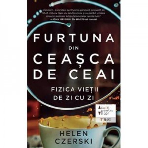 Furtuna din ceasca de ceai. Fizica vietii de zi cu zi - Helen Czerski