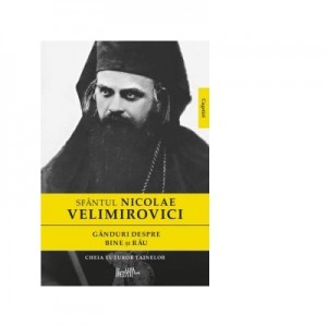 Ganduri despre bine si rau. Cheia tuturor tainelor - Sfantul Nicolae Velimirovici