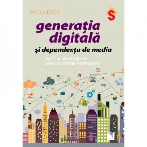 Generatia digitala si dependenta de media - Patti M. Valkenburg, Jessica Taylor Piotrowski