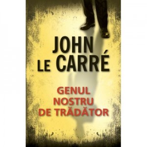 Genul nostru de tradator - John Le Carre