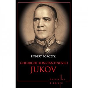 Gheorghi Konstantinovici Jukov. Bestseller. Biografii - Robert Forczyk