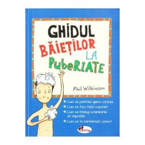 Ghidul baietilor la pubertate - Phil Wilkinson