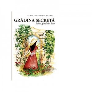 Gradina secreta. Taina gandului bun - Frances Hodgson Burnett