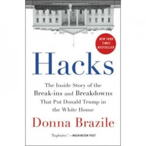 Hacks: The Inside Story of the Break-ins and Breakdowns That Put Donald Trump in the White House - Donna Brazile