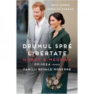 Harry si Meghan. Drumul spre libertate - Omid Scobie, Carolyn Durand