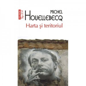 Harta si teritoriul - Michel Houellebecq