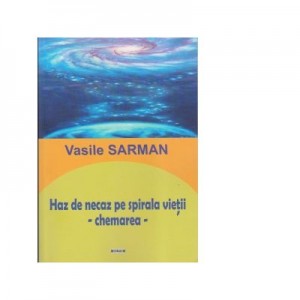 Haz de necaz pe spirala vietii. Chemarea - Vasile Sarman