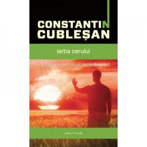 Iarba cerului - Constantin Cublesan. Seria Maestrii SF-ului romanesc