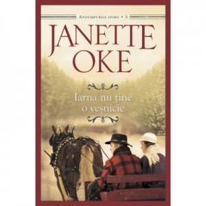 Iarna nu tine o vesnicie volumul 3 SERIA Anotimpurile inimii - Janette Oke