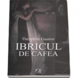 Ibricul de cafea - Theophile Gautier