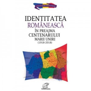 Identitatea romaneasca in preajma Centenarului Marii Uniri (1918-2018) - Aura Christi