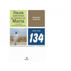 Iisus esenianul si mama Lui, Maria. O analiza de psihologie individuala - Alexandru Bulandra