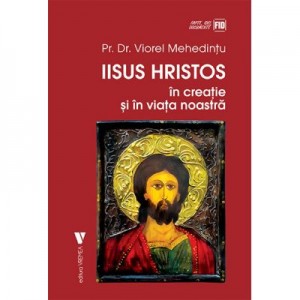 Iisus Hristos in creatie si in viata noastra - Viorel Mehedintu