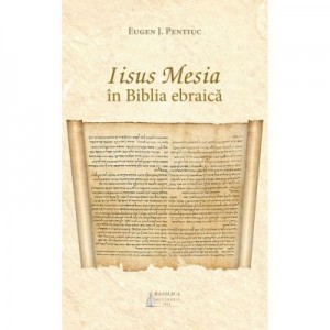 Iisus Mesia in Biblia ebraica - Eugen J. Pentiuc