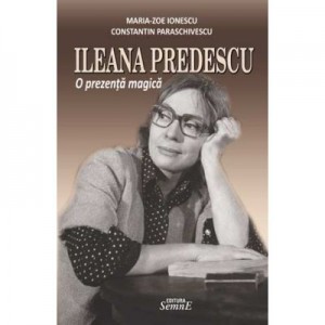 Ileana Predescu. o prezenta magica - Maria Zoe Ionescu, Constantin Paraschivescu