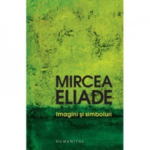 Imagini si simboluri - Mircea Eliade