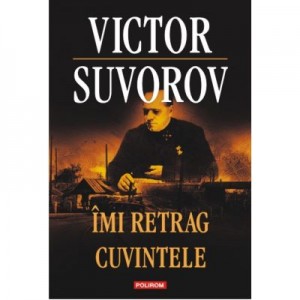 Imi retrag cuvintele - Victor Suvorov