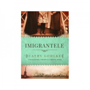 Imigrantele - Cathy Gohlke