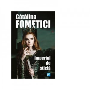 Imperiul de sticla - Catalina Fometici