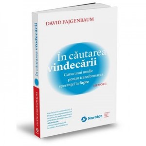 In cautarea vindecarii. Cursa unui medic pentru transformarea sperantei in fapte - David Fajgenbaum