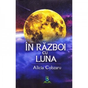 In razboi cu Luna - Alicia Cobzaru