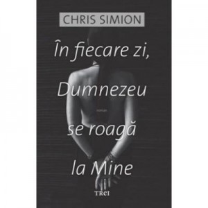 In fiecare zi, Dumnezeu se roaga la Mine - Chris Simion