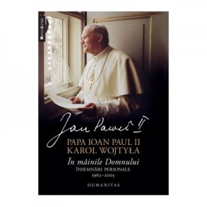 In mainile Domnului. Insemnari personale, 1962–2003 - Papa Ioan Paul II