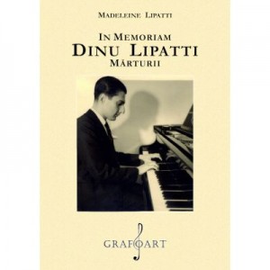 In memoriam. Dinu Lipatti. Marturii - Madeleine Lipatti