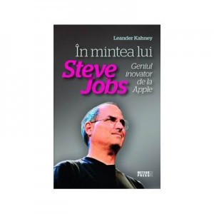 In mintea lui Steve Jobs - Leander Kahney