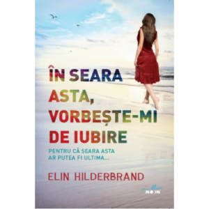 În seara asta, vorbeşte-mi de iubire- Elin Hilderbrand