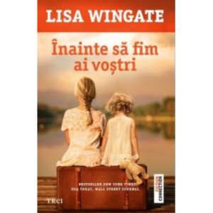 Inainte sa fim ai vostri - Lisa Wingate. Traducere de Alexandra Fusoi