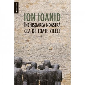 Inchisoarea noastra cea de toate zilele. II 1954-1957 - Ion Ioanid