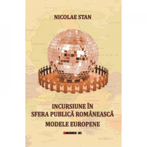 Incursiune in sfera publica romaneasca. Modele europene - Nicolae Stan