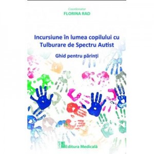 Incursiune in lumea copilului cu Tulburare de Spectru Autist. Ghid pentru parinti - Florina Rad