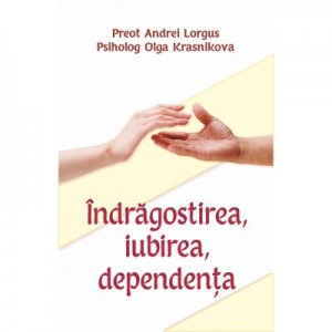 Indragostirea, iubirea, dependenta - Preot Andrei Lorgus, Psiholog Olga Krasnikova