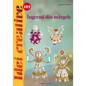 Ingerasi din margele. Idei creative 103 - Ingrid Moras