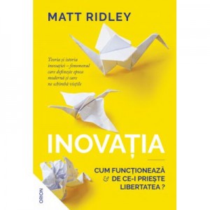 Inovatia. Cum functioneaza si de ce-i prieste libertatea? - Matt Ridley