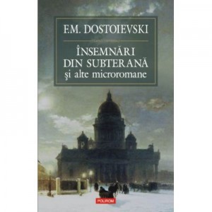 Insemnari din subterana si alte microromane - F. M. Dostoievski