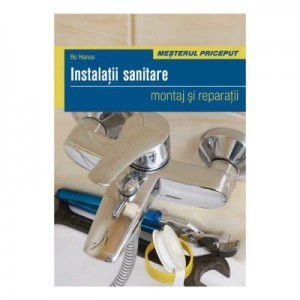 Instalatii sanitare. Montaj si reparatii - Bo Hanus, Editura Casa