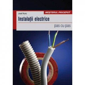 Instalatii electrice. pas cu pas - Josef Kunc