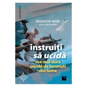 Instruiti sa ucida. Cea mai dura scoala de lunetisti din lume - Brandon Webb, John David Mann