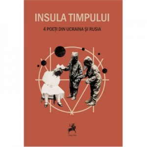 Insula timpului. 4 poeti din ucraina si rusia - Antologare de Ivan Pilchin