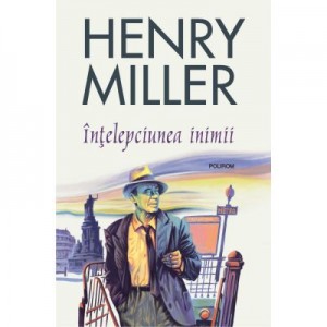 Intelepciunea inimii - Henry Miller