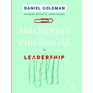 Inteligenta emotionala in Leadership. Editia a II-a - Daniel Goleman, Richard Boyatzis, Annie McKee