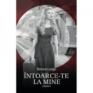 Intoarce-te la mine Volumul II - Simona Lungu