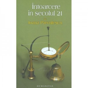 Intoarcere in secolul 21 - Ioana Parvulescu