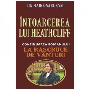 Intoarcerea lui Heathcliff. Continuarea romanului La rascruce de vanturi - Lin Haire- Sargeant