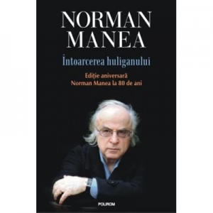 Intoarcerea huliganului. Editie aniversara - Norman Manea