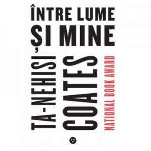 Intre lume si mine - Ta-Nehisi Coates